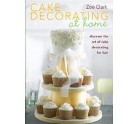 Zoe Clark Cake Decorating at Home (Copertina rigida)
