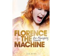Zoe Howe Florence + the Machine: An Almighty Sound (Tascabile)