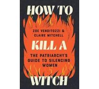 How to Kill a Witch: The Patriarchy's Guide to Silencing Women