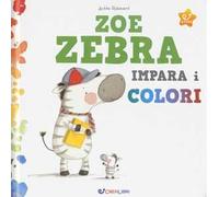 Zoe zebra impara i colori. Ediz. a colori