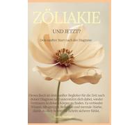 Zöliakie, und jetzt? - Der sanfte Start nach deiner Diagnose: Ein einfühlsamer Guide für Ernährung, Darmgesundheit, Mindset und deinen Weg zurück zu mehr Vertrauen in deinen Körper.