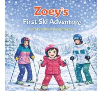 Zoey’s First Ski Adventure: A story about being brave
