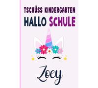 Zoey: Tschüss Kindergarten Hallo Schule Zoey Notizbuch :Tolle Erster Schultag Grundschule, Weihnachts & Geburtstags Geschenk Idee.: 6 x 9 120 pages