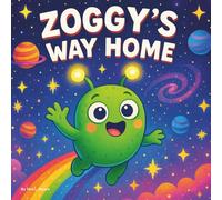 ZOGGY’S WAY HOME: Children's Storybook| A Cosmic Adventure for Little Explorers| Outerspace| Aliens| 30 Pages| Size 8.5 x 8.5.