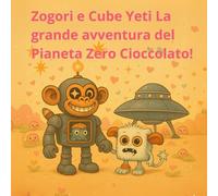 Zogori e Cube Yeti La grande avventura del Pianeta Zero Cioccolato!: Un’avventura spaziale di San Valentino