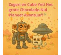 Zogori en Cube Yeti Het grote Chocolade-Nul Planeet Avontuur!: Een Valentijnsruimteavontuur