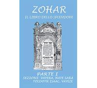 Zohar. Il libro dello splendore: Parte I - Sezioni: Vayera; Haye Sara; Toldoth Isaac; Vayeze