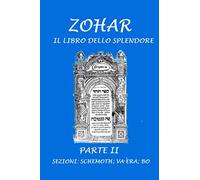 Zohar. Il libro dello splendore: Parte II - Sezioni: Schemoth; Va-èra; Bo