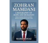 ZOHRAN MAMDANI: A BIOGRAPHY OF HOPE AND HUMANITY: From Ugandan Roots To Progressive Leadership In New York