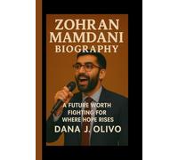 Zohran Mamdani Biography.: A Future Worth Fighting For Where Hope Rises.