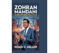 Zohran Mamdani: Disrupting Politics: The Progressive Voice Shaping New York’s Future