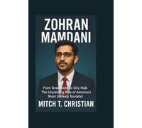 ZOHRAN MAMDANI: From Grassroots to City Hall: The Unyielding Rise of America’s Most Unlikely Socialist