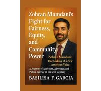 Zohran Mamdani’s Fight for Fairness, Equity, and Community Power: Zohran Mamdani: The Making of a New American Voice A Journey of Activism, Advocacy, and Public Service in the 21st Century