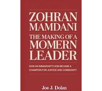 ZOHRAN MAMDANI:THE MAKING OF A MODERN LEADER: How an Immigrant’s Son Became a Champion for Justice and Community