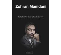 Zohran Mamdani: The Radical Who Wants to Remake New York