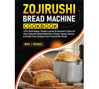 Zojirushi Bread Machine Cookbook: 125+ Bold Bakes, Global Loaves & Gourmet Twists for Your Zojirushi Bread Machine: Artisan, Sweet, Savory & Gluten-Free Recipes from Around the World