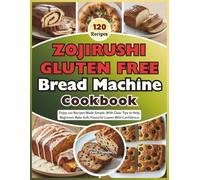Zojirushi Gluten Free Bread Machine Cookbook: Enjoy 120 Recipes Made Simple, With Clear Tips to Help Beginners Bake Soft, Flavorful Loaves With Confidence