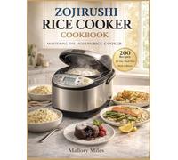Zojirushi Rice Cooker Cookbook: Mastering the Modern Rice Cooker