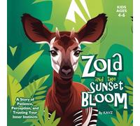 Zola and the Sunset Bloom: A Story of Patience, Perception, and Trusting Your Inner Instincts, Enchanting Quest for the Rarest Flower