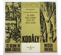 Zoltán Kodály - Janos Ferencsik - Kodaly, Te Deum Buda Castle, Missa Brevis: Chorus and Orchestra of The Hungarian Radio and Television; Eva Andor, Marta Szirmay, Jozsef reti, Jozsef Gregor