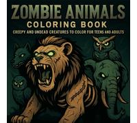 Zombie Animals Coloring Book Creepy and Undead Creatures to Color for Teens and Adults: 50 Unique Illustrations of Zombie Lions, Wolves, Elephants, and More in Spooky Line Art
