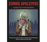 Zombie Apocalypse: A Bold line coloring Book: Extreme Horror Scenes for Teens and Adults, High-Contrast Designs, Featuring Unique Zombie Types, ... pens, and heavy pencils, and Stress Relief