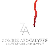 Zombie Apocalypse - Life Without Pain Is A Fucking Fantasy