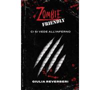 Zombie friendly. Ci si vede all'inferno - Reverberi Giulia