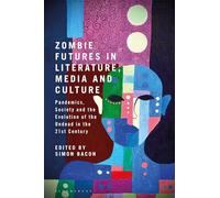 Zombie Futures in Literature, Media and Culture: Pandemics, Society and the Evolution of the Undead in the 21st Century