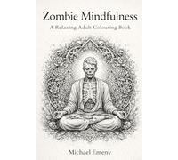 Zombie Mindfulness: A Relaxing Adult Colouring Book for Calm, Creativity, and Stress Relief