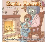Zombie Moments: Cute and Cozy Halloween Coloring Book for Adults and Teens Featuring Adorable Undead Family Daily Life and Spooky Everyday Scenes
