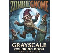 Zombiegnome: Grayscale Coloring Book for Adults Featuring Funny Zombie Gnomes, Mutant Monsters, Undead Mishaps, and Darkly Whimsical Scenes