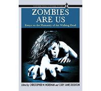 Zombies Are Us: Essays on the Humanity of the Walking Dead