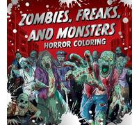 Zombies, Freaks, and Monsters: Horror Coloring: A Creepy & Spooky Mindful Activity for Teens & Adults