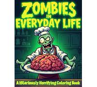 Zombies In Everyday Life: A Hilariously Horrifying Coloring Book!
