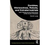 Zombies, Werewolves, Robots, and Extraterrestrials: Actor Training and the Performance of Non-Human Characters
