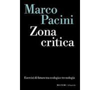 Zona critica. Esercizi di futuro tra ecologia e tecnologia