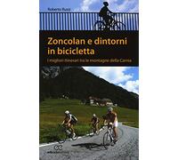 Zoncolan e dintorni in bicicletta. I migliori itinerari tra le montagne della Carnia