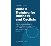 Zone 2 Training for Runners and Cyclists: Find Your Heart Rate Zones, Build an Aerobic Base with 8- and 12-Week Plans, and Use Pace and Power Tables to Train Easy and Race Faster