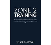 Zone 2 Training: The Practical Guide to Building Your Aerobic Engine, Improving Metabolic Health, and Training Smarter for Life