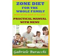 ZONE DIET FOR THE WHOLE FAMILY BEING IN THE ZONE AT ALL AGES PRACTICAL MANUAL WITH MENU: 32
