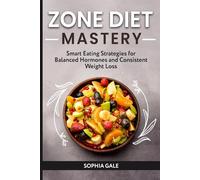 Zone Diet Mastery: Smart Eating Strategies for Balanced Hormones and Consistent Weight Loss