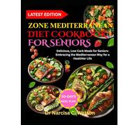 ZONE MEDITERREAN DIET COOKBOOK FOR SENIORS: Delicious, Low-Carb Meals for Seniors: Embracing the Mediterranean Way for a Healthier Life