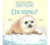Tándem Seceda - Zone Polari. Chi Sono? Cuccioli Di Animali. Ediz. A Colori