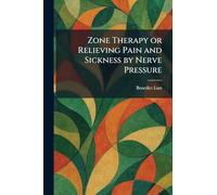 Zone Therapy or Relieving Pain and Sickness by Nerve Pressure