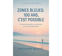 Zones bleues: 100 ans, c'est possible Ce que les peuples centenaires ont à nous apprendre: 1