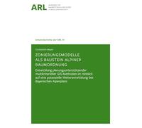 Zonierungsmodelle als Baustein alpiner Raumordnung: Entwicklung planungsunterstützender multikriterieller GIS-Methoden im Hinblick auf eine potenzielle Weiterentwicklung des Bayerischen Alpenplans