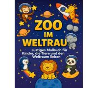 Zoo im Weltraum: Tierische Astronauten-Malbuch: Lustiges Malbuch für Kinder, die Tiere und den Weltraum lieben