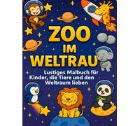 Zoo im Weltraum: Tierische Astronauten-Malbuch: Lustiges Malbuch für Kinder, die Tiere und den Weltraum lieben