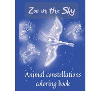 Zoo In The Sky - Animal Constellations Coloring Book: Dot to Dot Activity and Educational Coloring Book For Kids and Stars Lovers with 83 pages of Beautifull Drawings